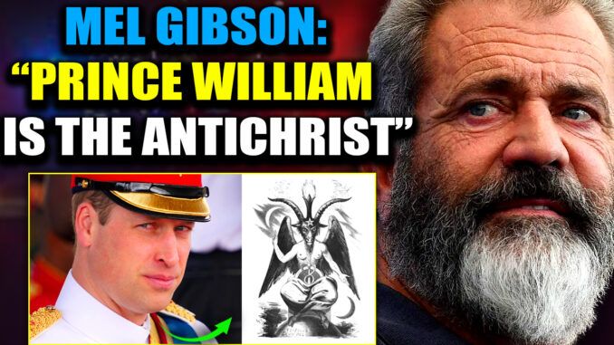Hollywood star Mel Gibson has told staff and associates that Prince William is the antichrist and he will be the future king of a one world government ushered in by the New World Order.